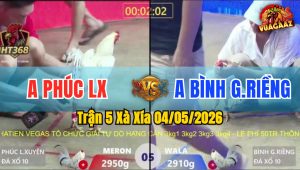Trận 5 Xà Xía 04/05/2026 - Anh Bình Gồng Giềng Đá Siết Tốc Độ